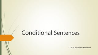 Conditional Sentences
©2015 by Ulfiatu Rochmah
 