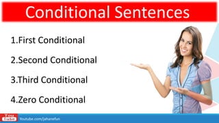 Conditional Sentences
Youtube.com/jahanefun
1.First Conditional
2.Second Conditional
3.Third Conditional
4.Zero Conditional
 