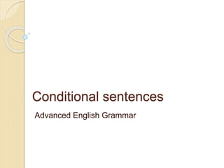 Conditional sentences
Advanced English Grammar
 