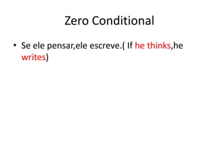 Zero ConditionalSe ele pensar,ele escreve.( Ifhethinks,hewrites)