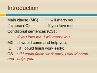 Introduction
Main clause (MC) : I will marry you;
If clause (IC) : if you love me;
Conditional sentences (CS) :
If you lov...