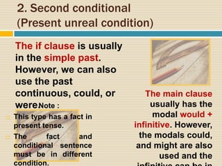 2. Second conditional
(Present unreal condition)
The if clause is usually
in the simple past.
However, we can also
use the...