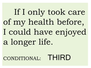 If I only took care
of my health before,
I could have enjoyed
a longer life.
CONDITIONAL: THIRD
 