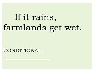 If it rains,
farmlands get wet.
CONDITIONAL:
__________________
 
