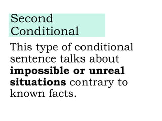 This type of conditional
sentence talks about
impossible or unreal
situations contrary to
known facts.
Second
Conditional
 