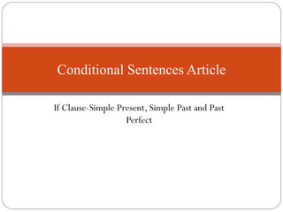 Conditional Sentences Article
If Clause-Simple Present, Simple Past and Past
Perfect

 