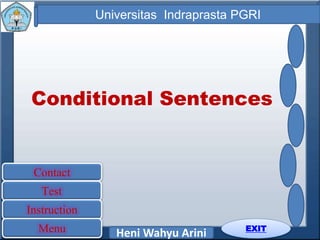 Universitas Indraprasta PGRI
EXIT
Heni Wahyu Arini
Conditional Sentences
Contact
Test
Instruction
Menu
 