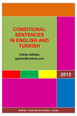 2015
CONDITIONAL
SENTENCES
IN ENGLISH AND
TURKISH
YÜKSEL GÖKNEL
ygoknel@outlook.com
W W W . Y U K S E L G O K N E L . C O M
 