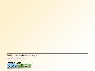 Background template is courtesy of
www.SlideHunter.com
 