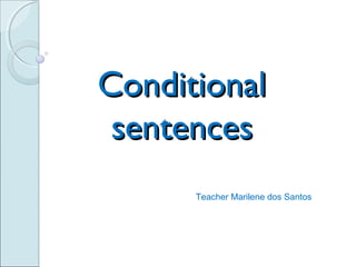 ConditionalConditional
sentencessentences
Teacher Marilene dos Santos
 