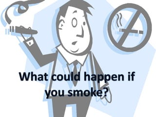 What could happen if you smoke? 