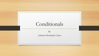 Conditionals
By
Johanna Hernández Castro
 