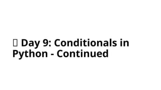 📘 Day 9: Conditionals in
Python - Continued
 