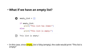 • What if we have an empty list?
• In this case, since empty_list is falsy (empty), the code would print "This list is
empty!"
 