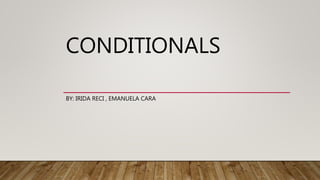 CONDITIONALS
BY: IRIDA RECI , EMANUELA CARA
 