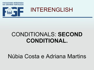 INTERENGLISH CONDITIONALS:  SECOND CONDITIONAL. Núbia Costa e Adriana Martins 