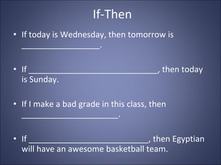 If-Then If today is Wednesday, then tomorrow is _________________. If ____________________________, then today is Sunday. If I make a bad grade in this class, then _____________________. If __________________________, then Egyptian will have an awesome basketball team. 