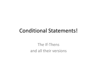 Conditional Statements!

        The If-Thens
    and all their versions
 