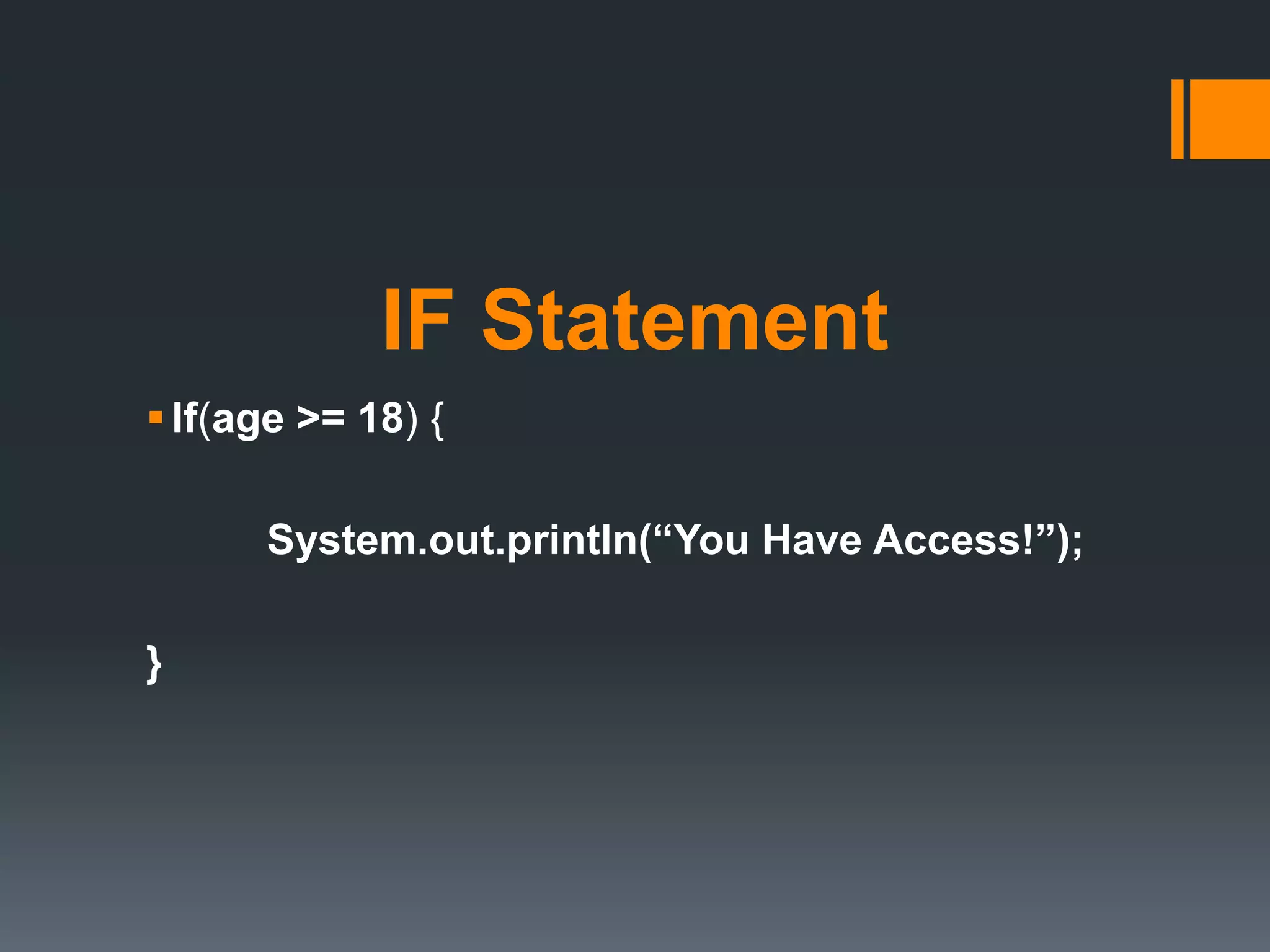 IF Statement
If(age >= 18) {
System.out.println(“You Have Access!”);
}
 