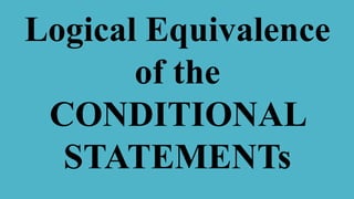 Logical Equivalence
of the
CONDITIONAL
STATEMENTs
 