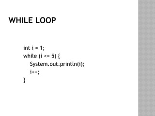 WHILE LOOP
int i = 1;
while (i <= 5) {
System.out.println(i);
i++;
}
 