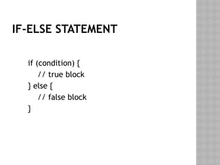 IF-ELSE STATEMENT
if (condition) {
// true block
} else {
// false block
}
 