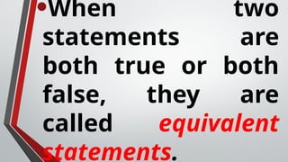 •When two
statements are
both true or both
false, they are
called equivalent
statements.
 