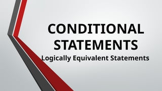 CONDITIONAL
STATEMENTS
Logically Equivalent Statements
 