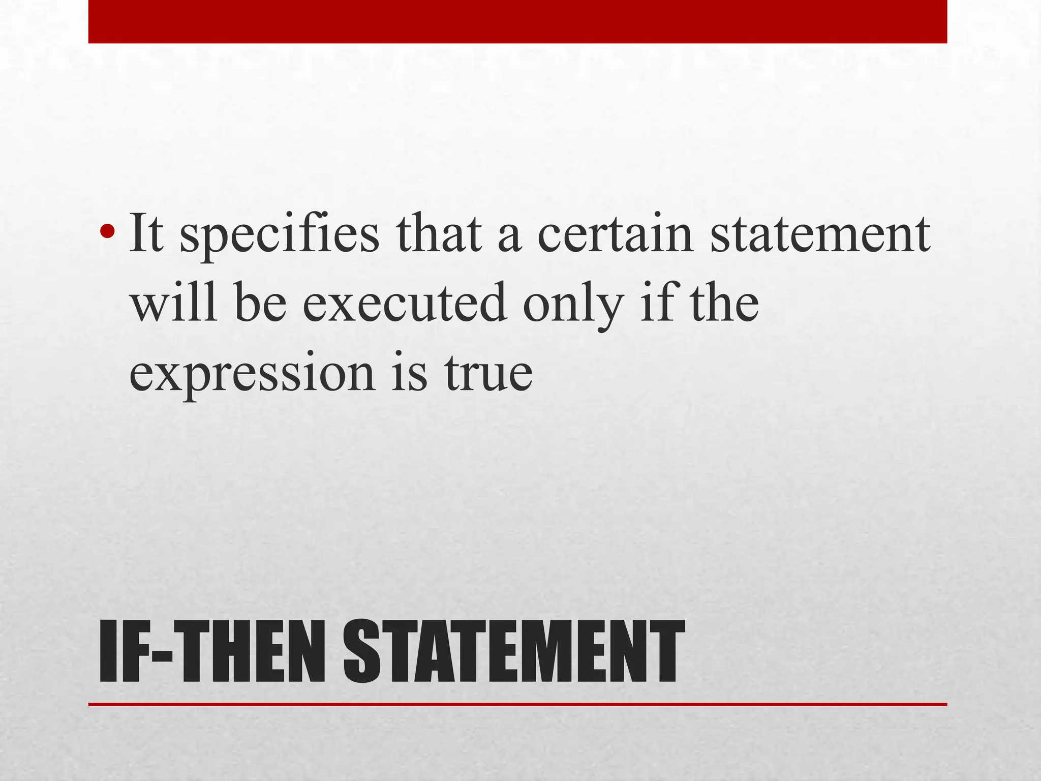 IF-THEN STATEMENTIt specifies that a certain statement will be executed only if the expression is true