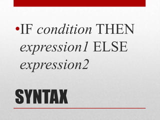 SYNTAXIF condition THEN expression1 ELSE expression2
