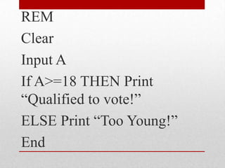 REMClearInput AIf A>=18 THEN Print “Qualified to vote!”ELSE Print “Too Young!”End