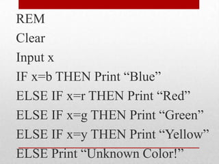 REMClearInput xIF x=b THEN Print “Blue”ELSE IF x=r THEN Print “Red”ELSE IF x=g THEN Print “Green”ELSE IF x=y THEN Print “Yellow”ELSE Print “Unknown Color!”