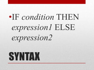 SYNTAXIF condition THEN expression1 ELSE expression2