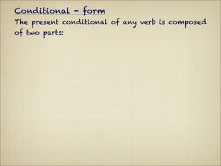 Conditional - form
The present conditional of any verb is composed
of two parts:
 
