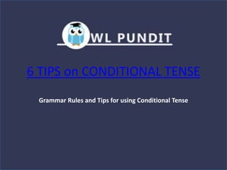 6 TIPS on CONDITIONAL TENSE
Grammar Rules and Tips for using Conditional Tense
 