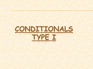 CONDITIONALS
TYPE I
 