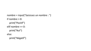 nombre = input("Saisissez un nombre : ")
if nombre > 0:
print("Positif")
elif nombre == 0:
print("Nul")
else:
print("Négatif")
 