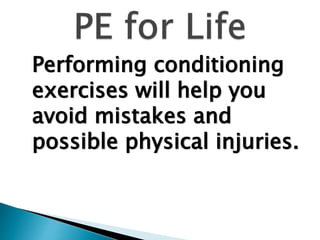 Performing conditioning
exercises will help you
avoid mistakes and
possible physical injuries.