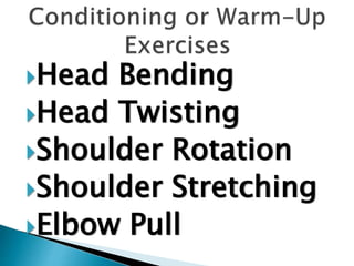 Head Bending
Head Twisting
Shoulder Rotation
Shoulder Stretching
Elbow Pull
 