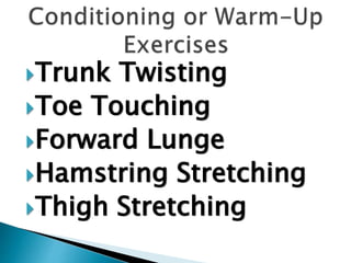 Trunk Twisting
Toe Touching
Forward Lunge
Hamstring Stretching
Thigh Stretching
 