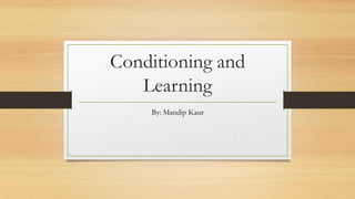 Conditioning and
Learning
By: Mandip Kaur
 