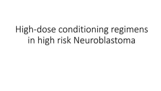 High‐dose conditioning regimens
in high risk Neuroblastoma
 
