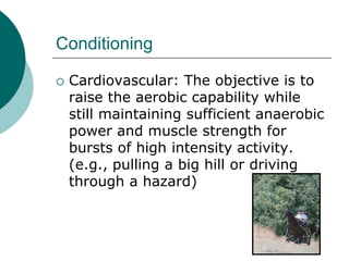 Conditioning

   Cardiovascular: The objective is to
    raise the aerobic capability while
    still maintaining sufficient anaerobic
    power and muscle strength for
    bursts of high intensity activity.
    (e.g., pulling a big hill or driving
    through a hazard)
 
