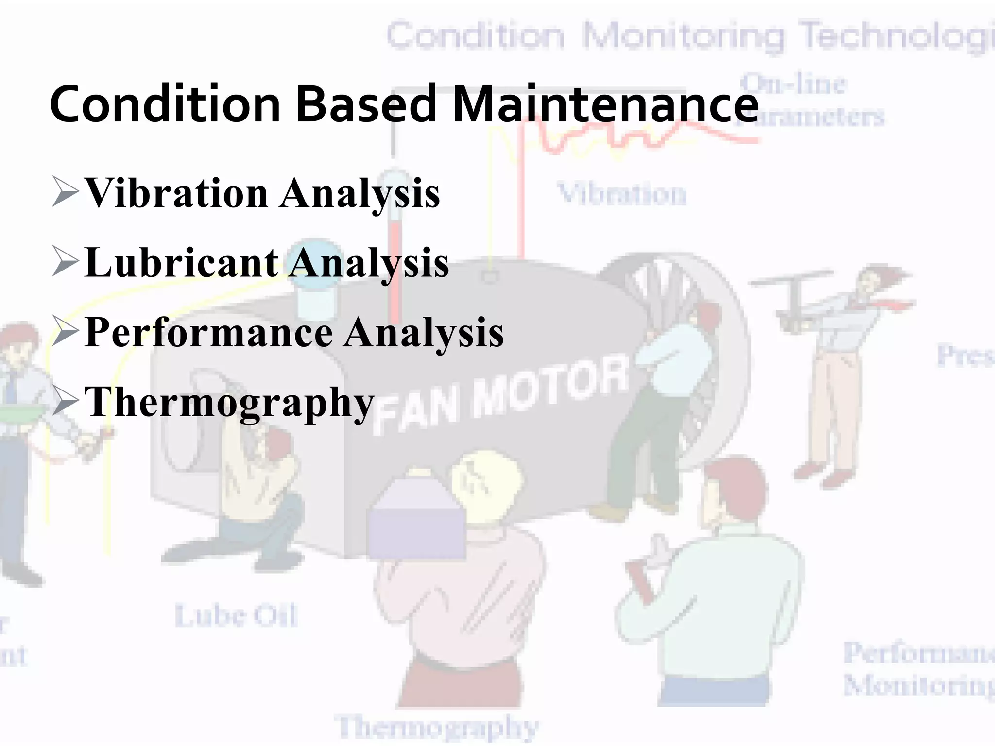 Vibration Analysis
Lubricant Analysis
Performance Analysis
Thermography
Condition Based Maintenance
 