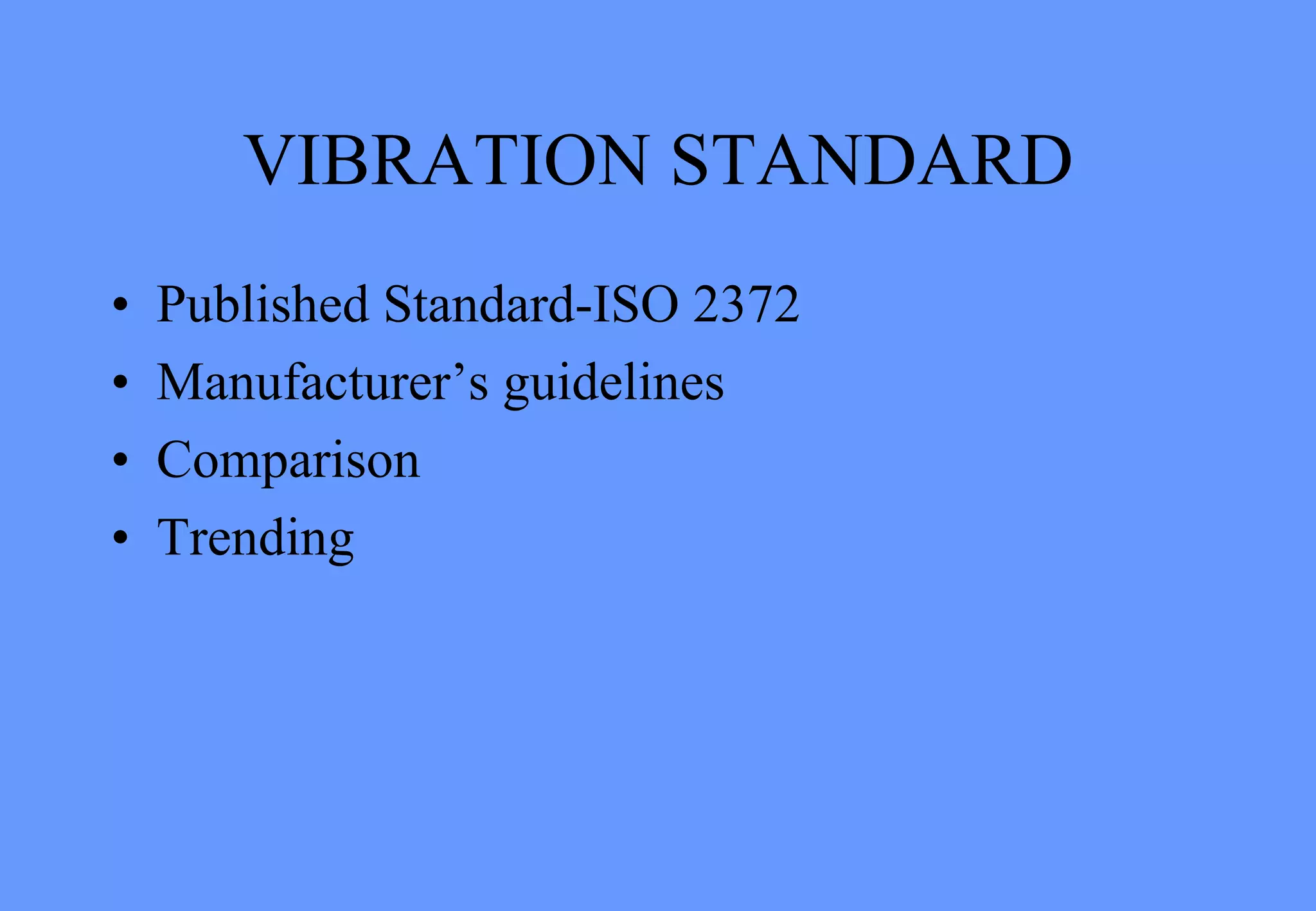 VIBRATION STANDARD
• Published Standard-ISO 2372
• Manufacturer’s guidelines
• Comparison
• Trending
 