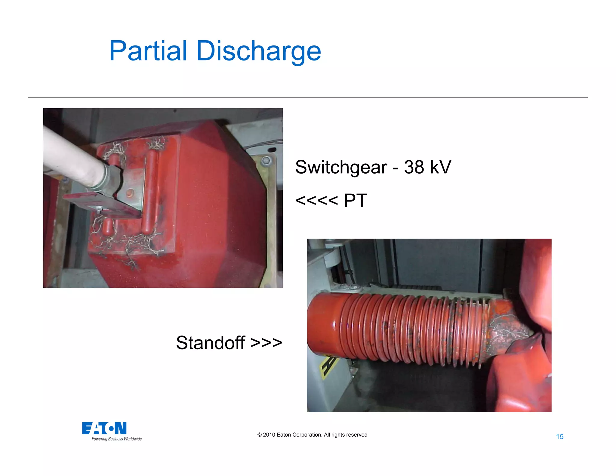 15
15© 2010 Eaton Corporation. All rights reserved.
Switchgear - 38 kV
<<<< PT
Standoff >>>
Partial Discharge
 