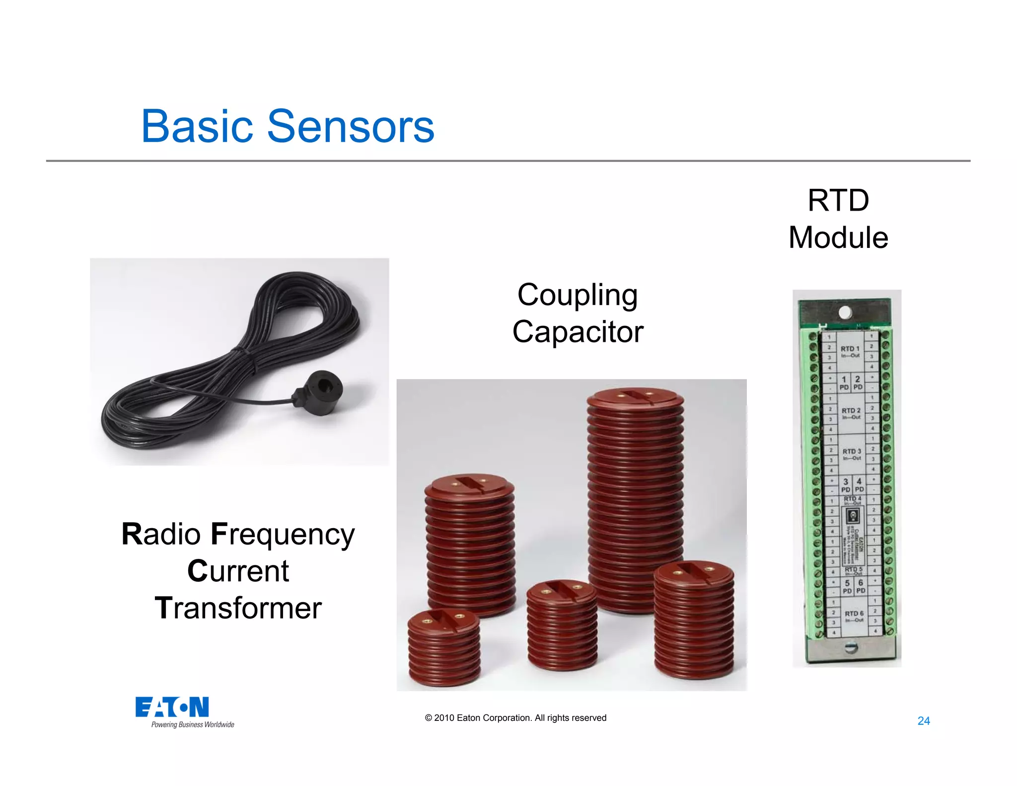 24
24© 2010 Eaton Corporation. All rights reserved.
Basic Sensors
Coupling
Capacitor
RTD
Module
Radio Frequency
Current
Transformer
 
