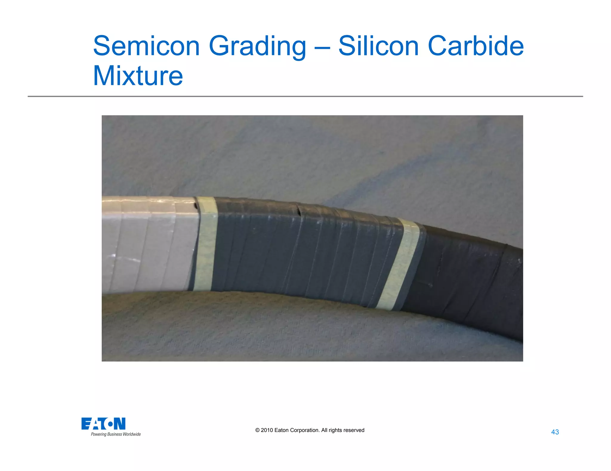 43
43© 2010 Eaton Corporation. All rights reserved.
Semicon Grading – Silicon Carbide
Mixture
 
