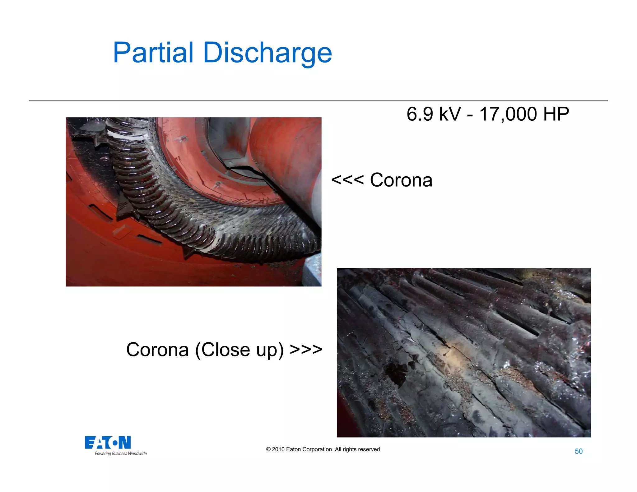 50
50© 2010 Eaton Corporation. All rights reserved.
Partial Discharge
<<< Corona
Corona (Close up) >>>
6.9 kV - 17,000 HP
 