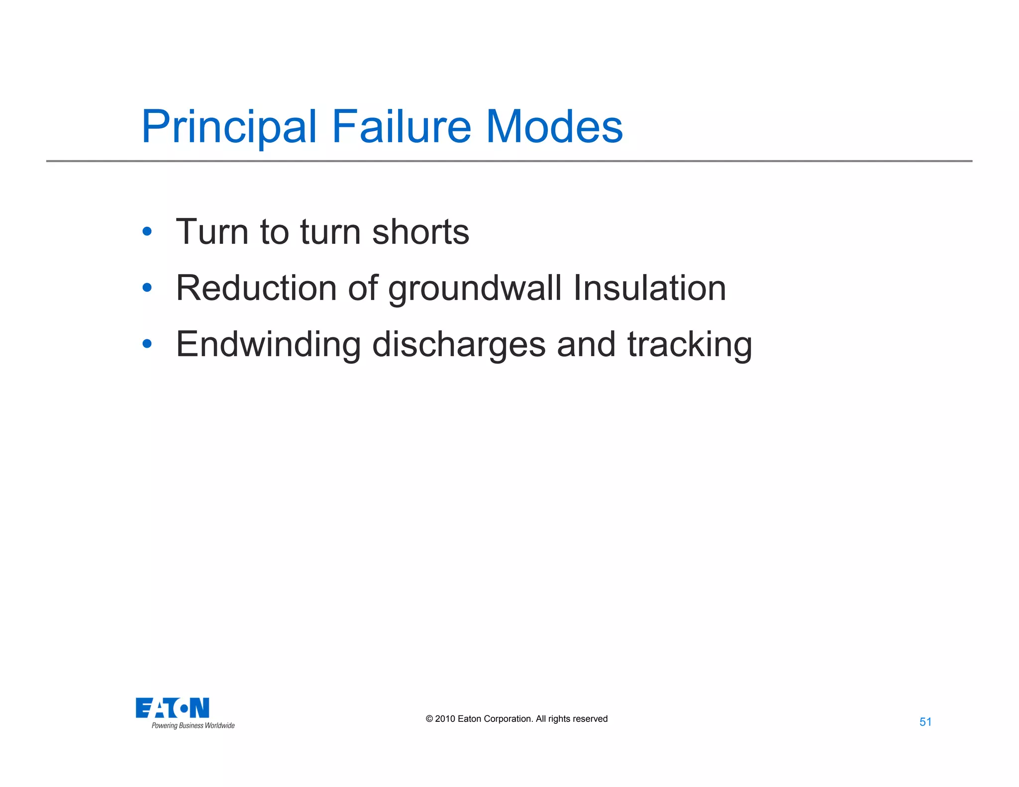 51
51© 2010 Eaton Corporation. All rights reserved.
Principal Failure Modes
• Turn to turn shorts
• Reduction of groundwall Insulation
• Endwinding discharges and tracking
 